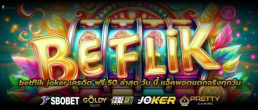 betflik joker เครดิต ฟรี 50 ล่าสุด วัน นี้ แจ็คพอตแตกจริงทุกวัน